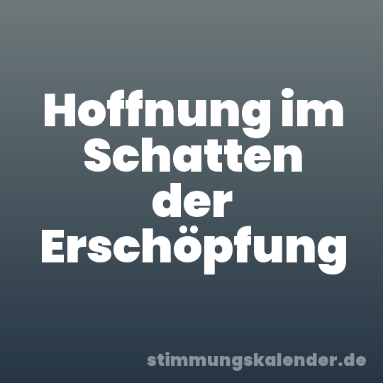 Hoffnung im Schatten der Erschöpfung
