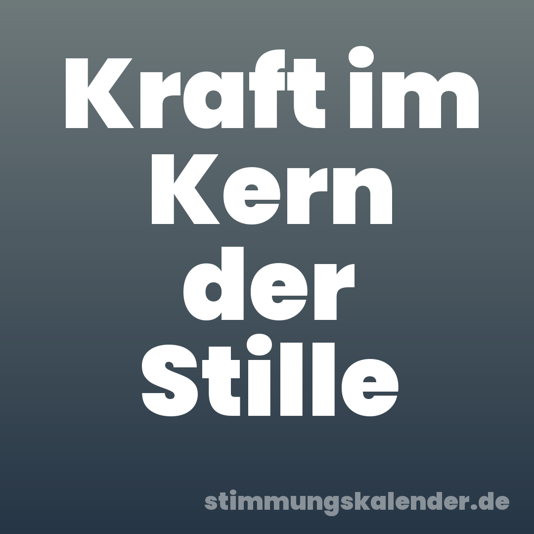 Kraft im Kern der Stille