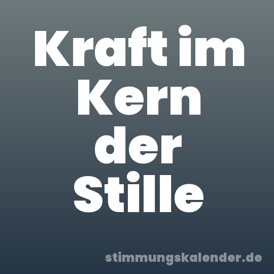 Kraft im Kern der Stille