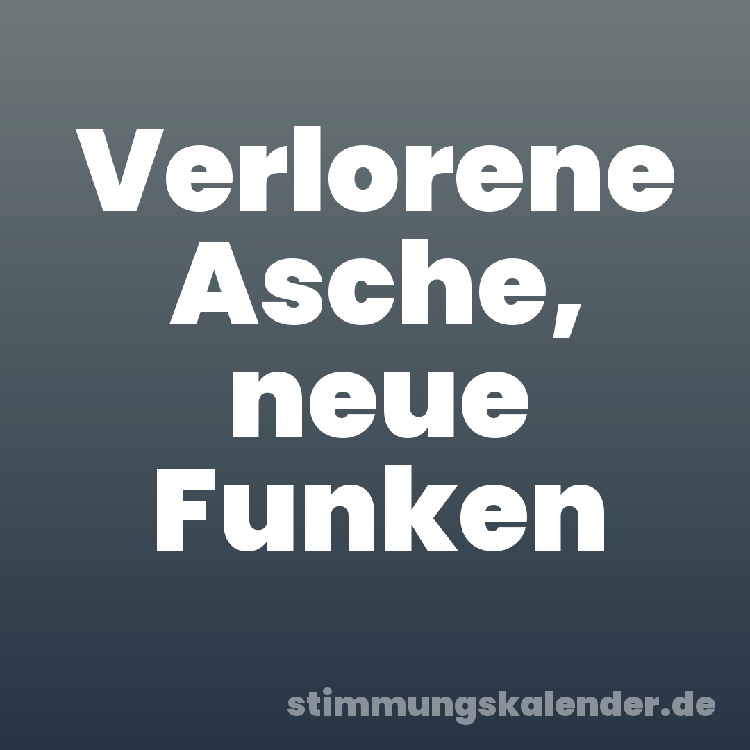 Verlorene Asche, neue Funken