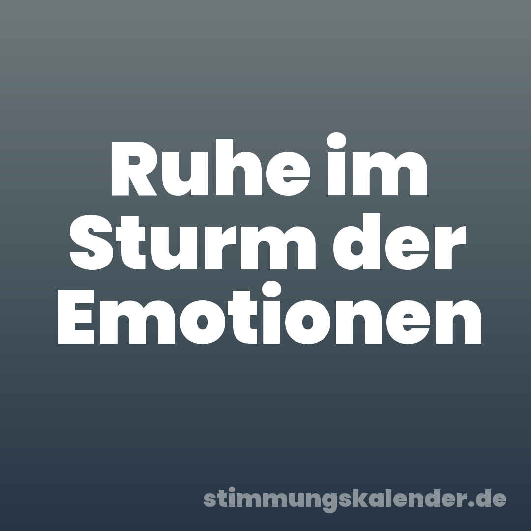 Ruhe im Sturm der Emotionen
