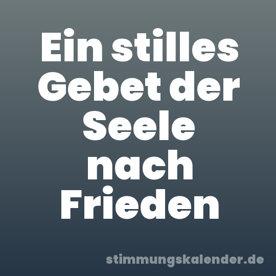Ein stilles Gebet der Seele nach Frieden