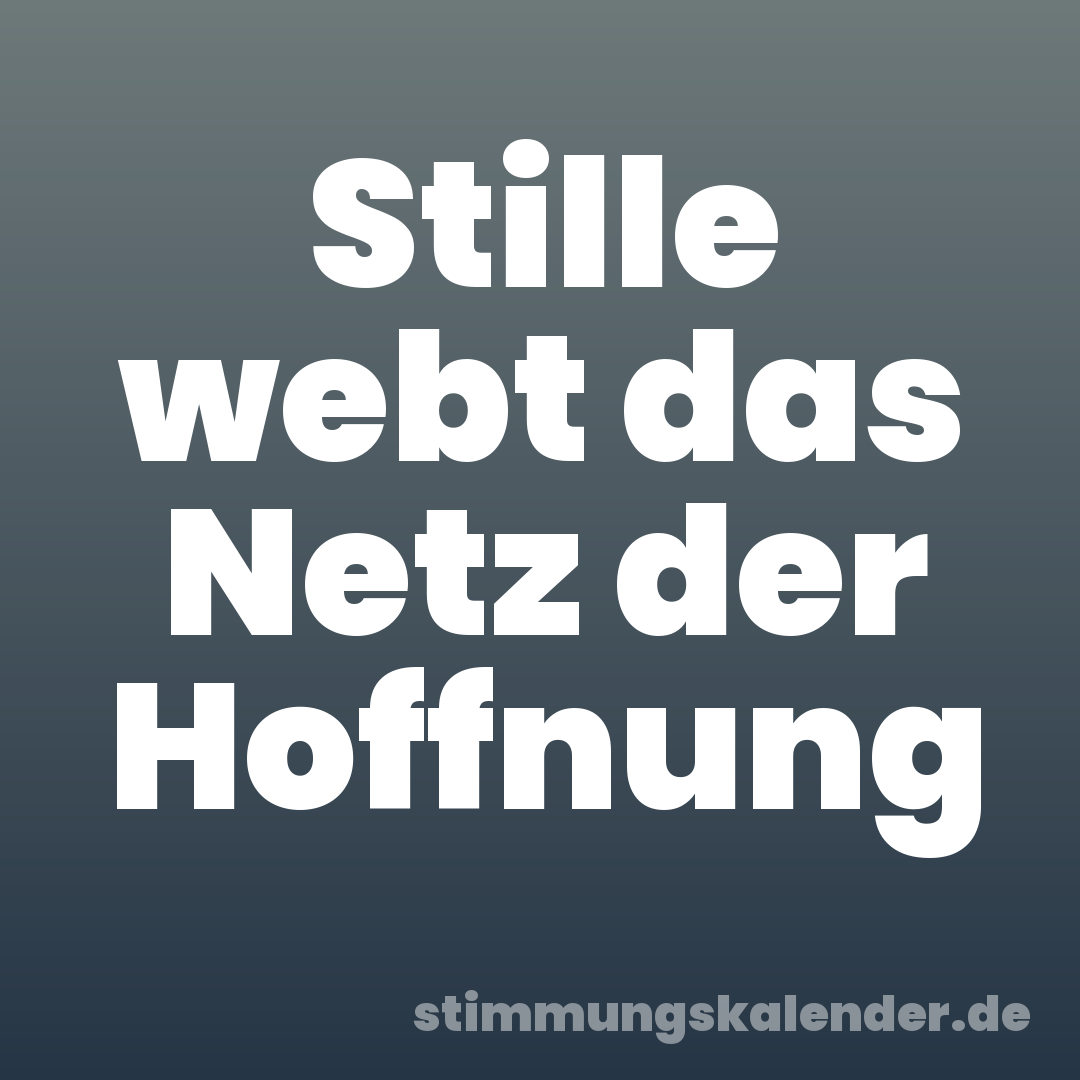 Stille webt das Netz der Hoffnung