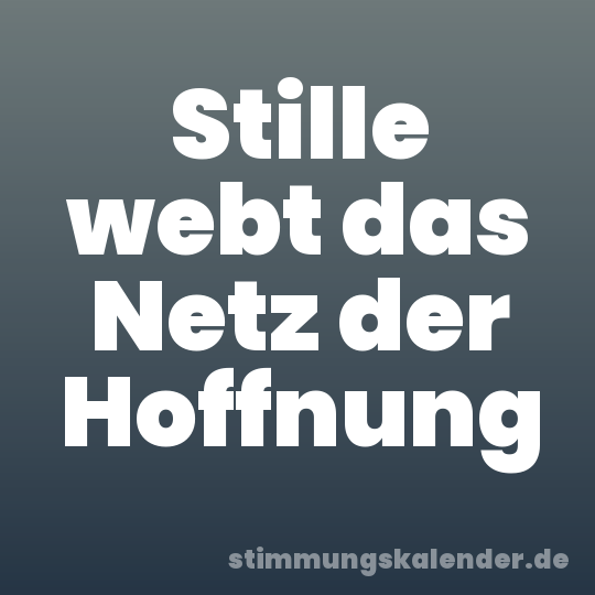 Stille webt das Netz der Hoffnung
