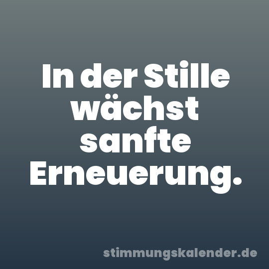 In der Stille wächst sanfte Erneuerung.