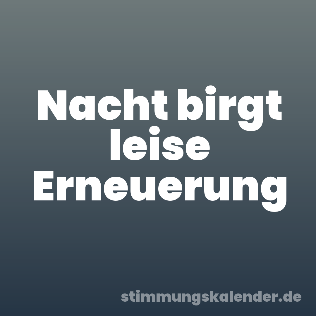 Nacht birgt leise Erneuerung