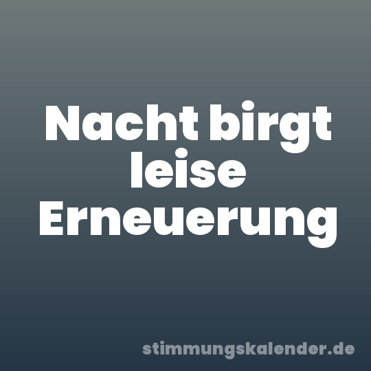 Nacht birgt leise Erneuerung