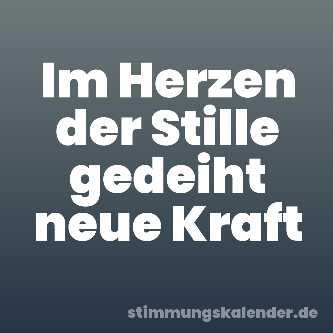 Im Herzen der Stille gedeiht neue Kraft