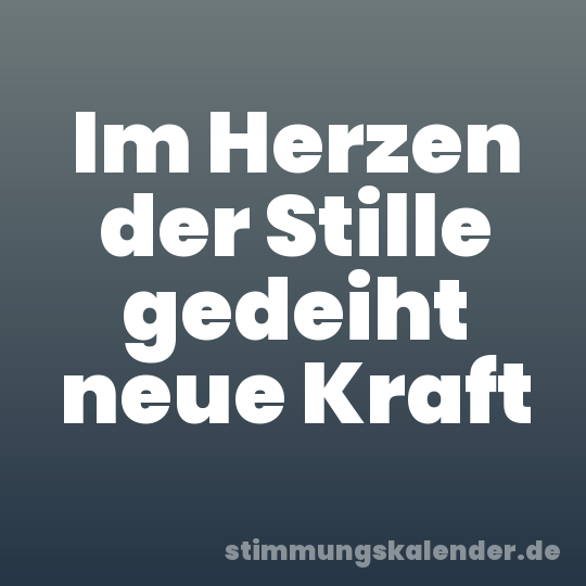 Im Herzen der Stille gedeiht neue Kraft