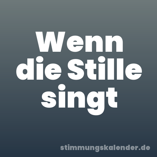 Wenn die Stille singt