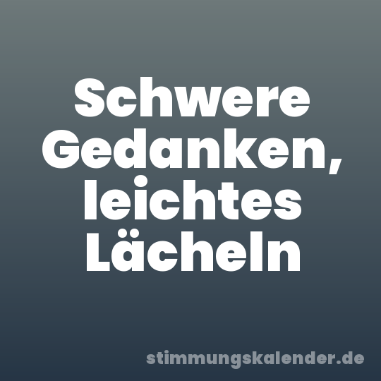 Schwere Gedanken, leichtes Lächeln