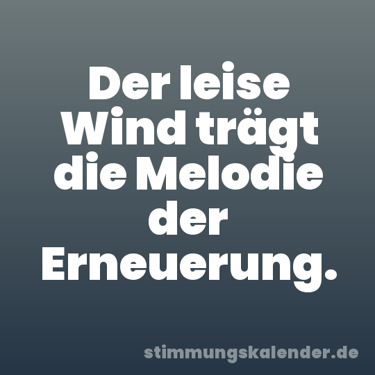 Der leise Wind trägt die Melodie der Erneuerung.
