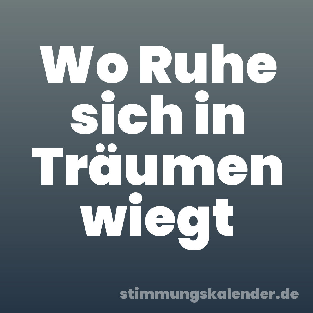Wo Ruhe sich in Träumen wiegt