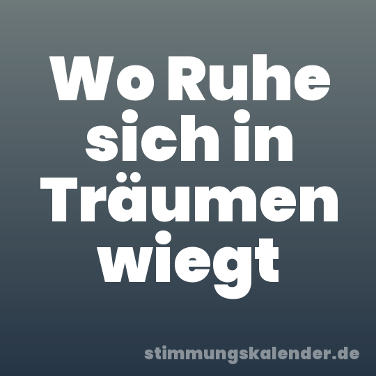 Wo Ruhe sich in Träumen wiegt
