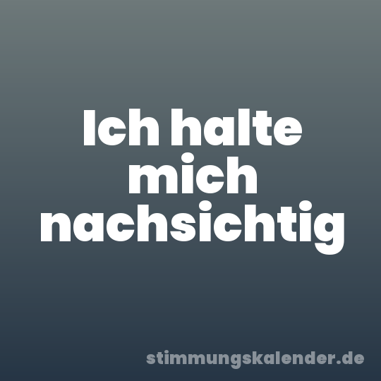 Ich halte mich nachsichtig