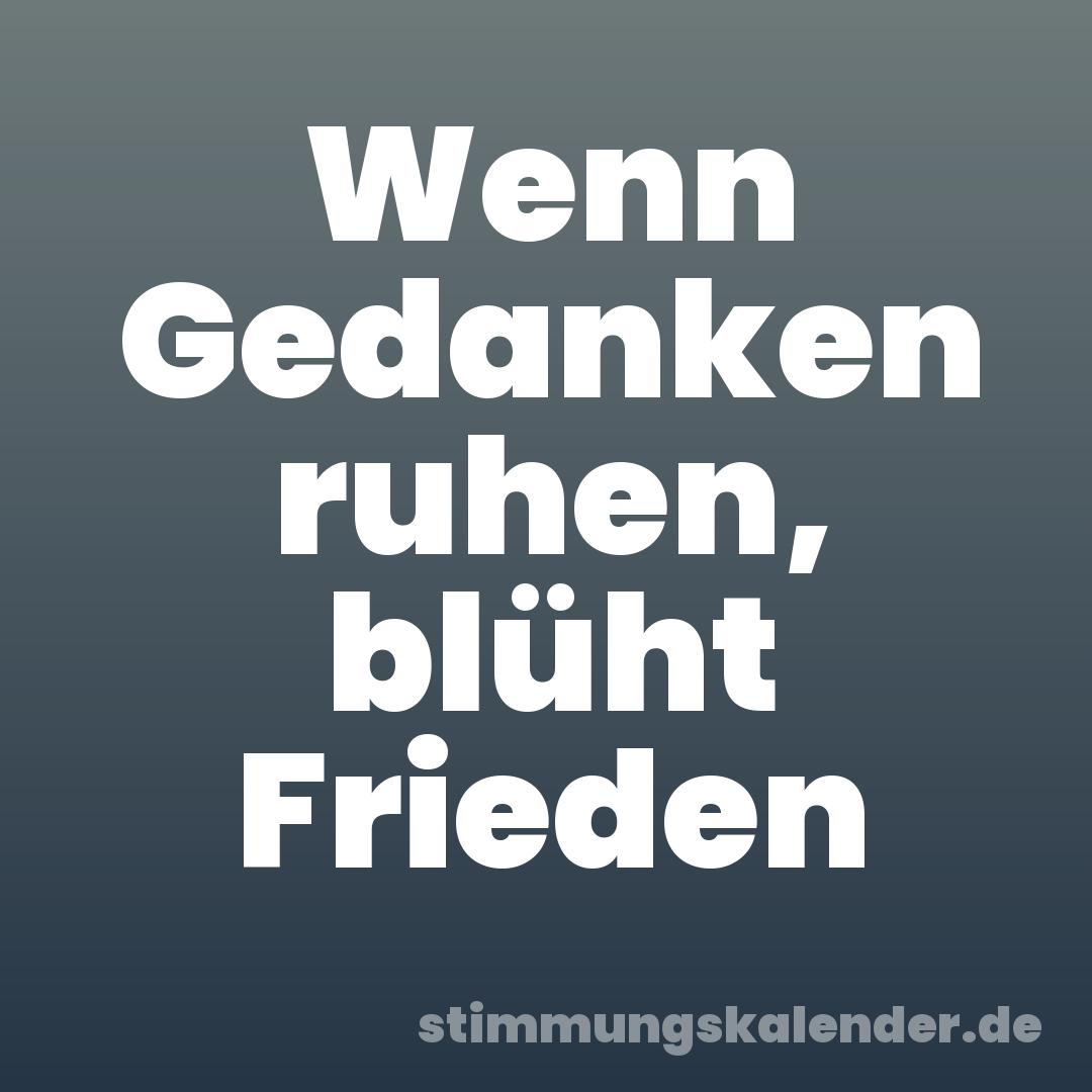 Wenn Gedanken ruhen, blüht Frieden