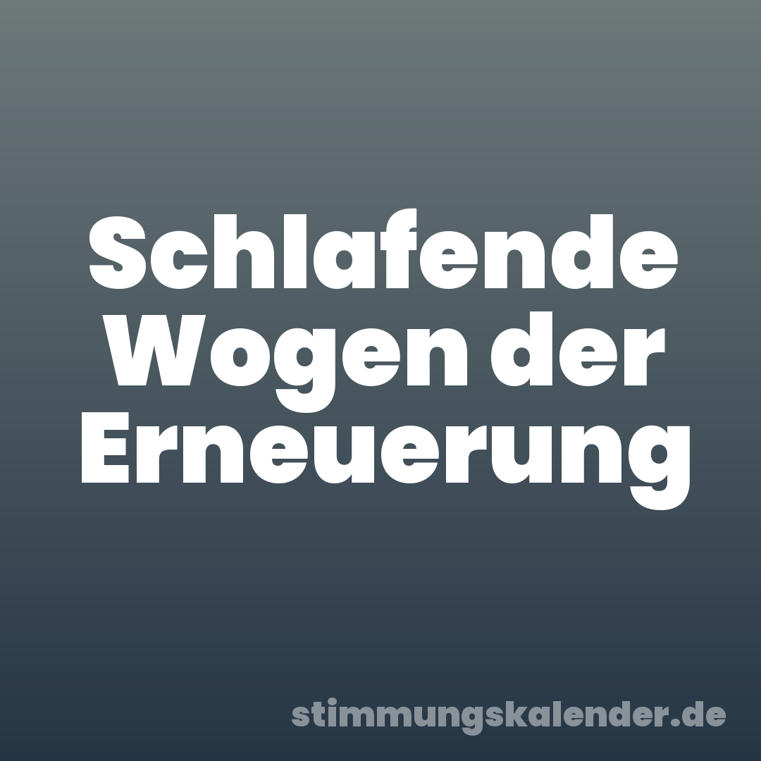 Schlafende Wogen der Erneuerung