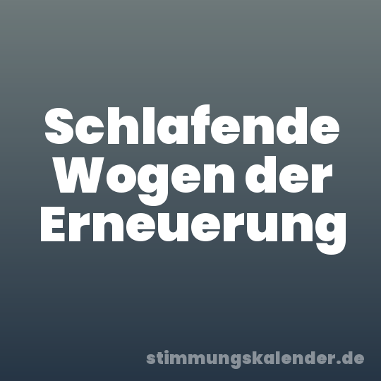 Schlafende Wogen der Erneuerung