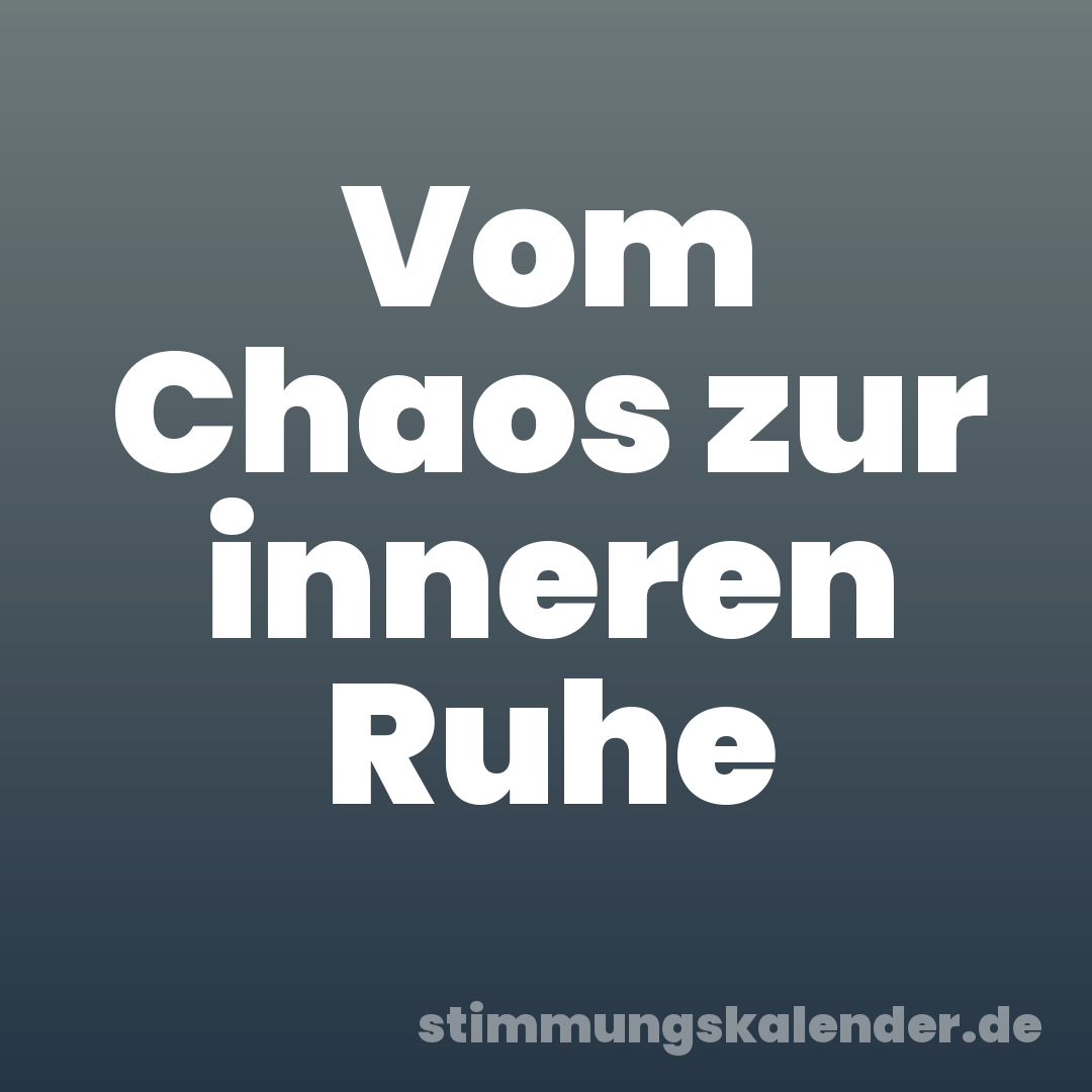 Vom Chaos zur inneren Ruhe