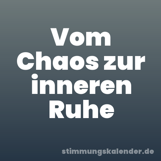 Vom Chaos zur inneren Ruhe