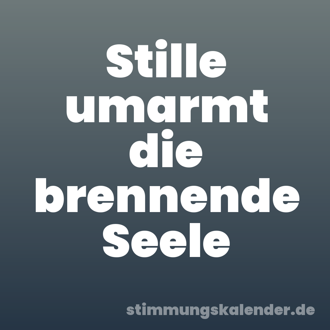 Stille umarmt die brennende Seele