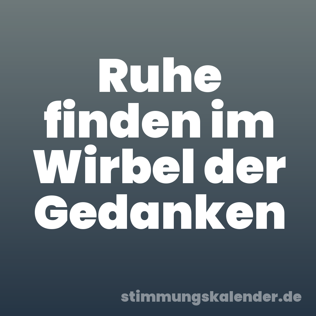 Ruhe finden im Wirbel der Gedanken