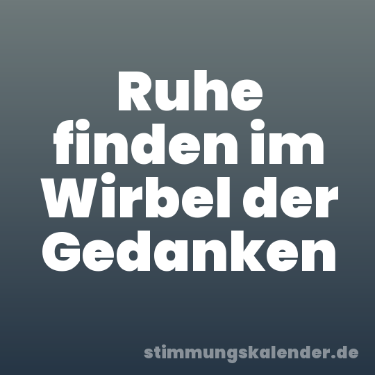 Ruhe finden im Wirbel der Gedanken