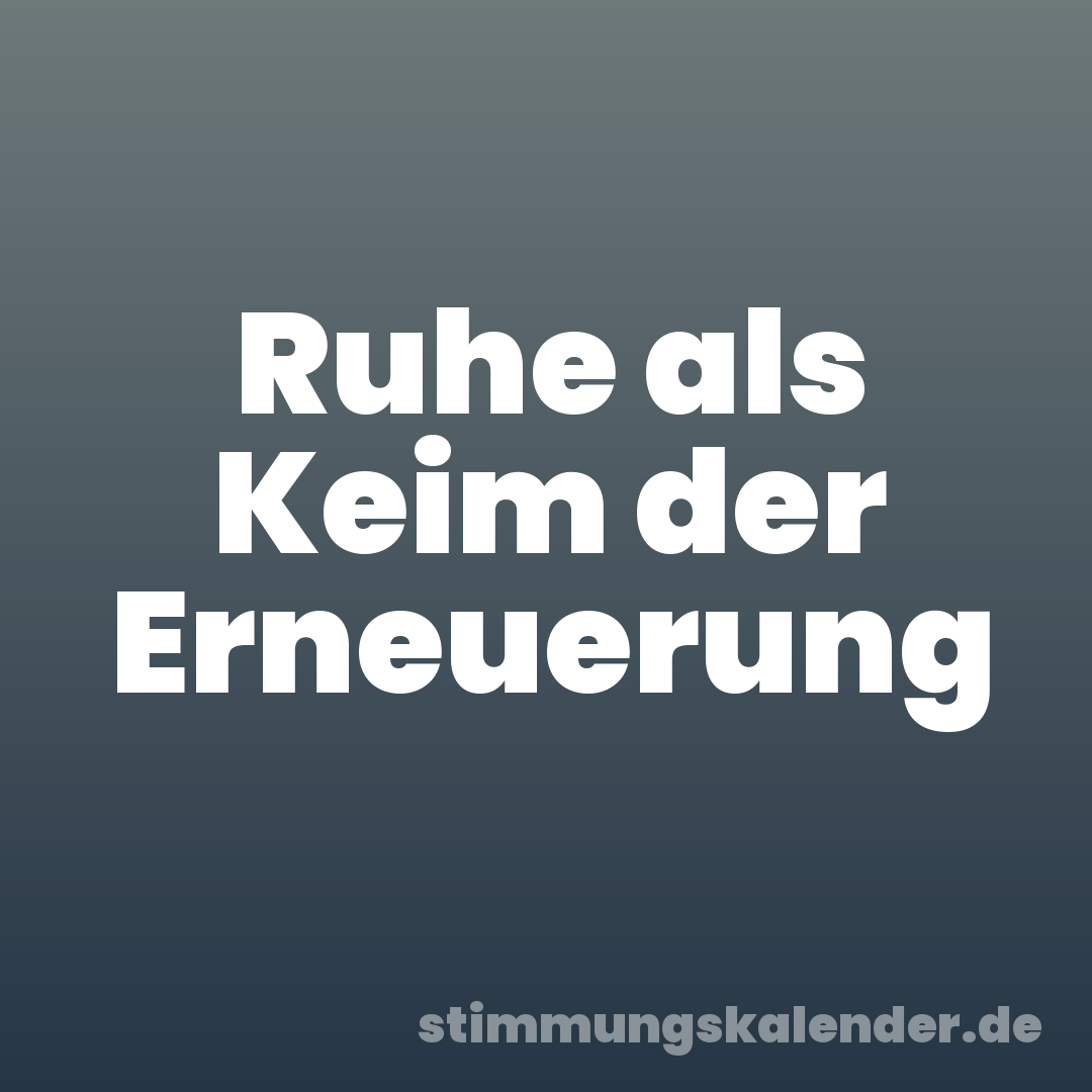 Ruhe als Keim der Erneuerung