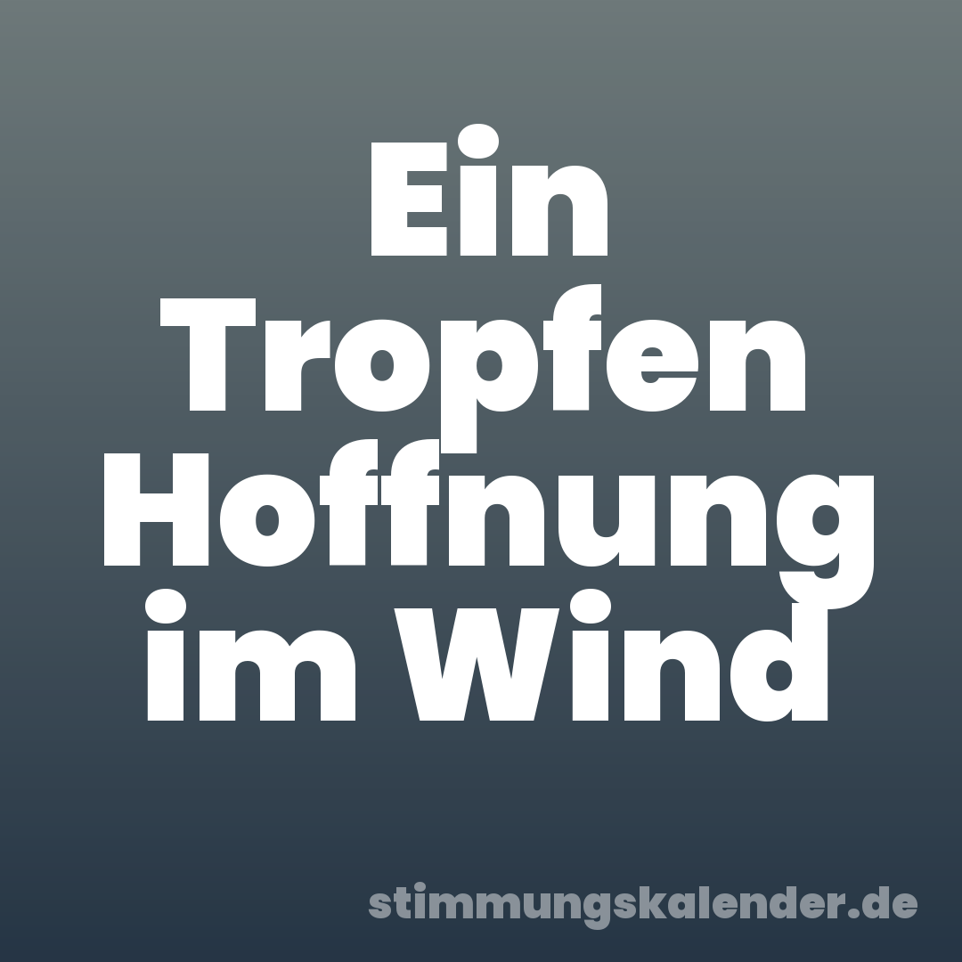 Ein Tropfen Hoffnung im Wind