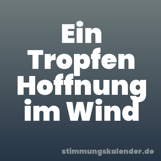 Ein Tropfen Hoffnung im Wind