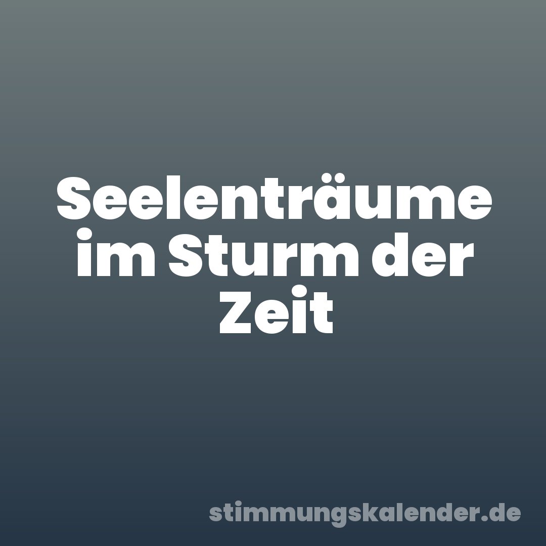 Seelenträume im Sturm der Zeit
