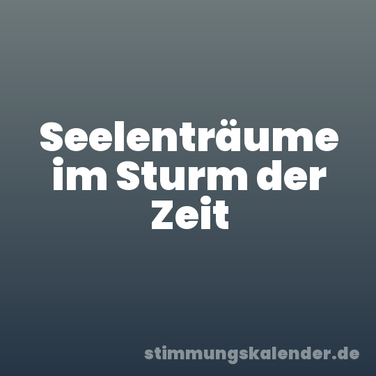 Seelenträume im Sturm der Zeit