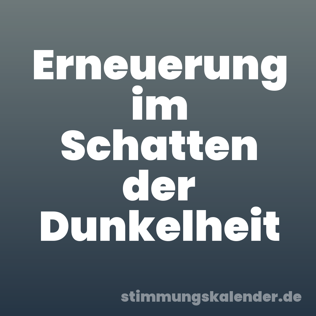 Erneuerung im Schatten der Dunkelheit