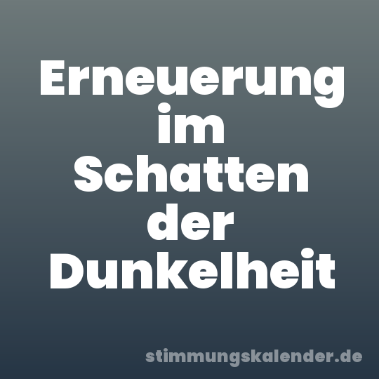 Erneuerung im Schatten der Dunkelheit