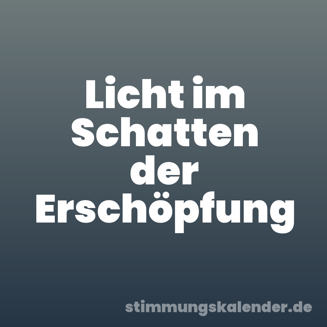 Licht im Schatten der Erschöpfung