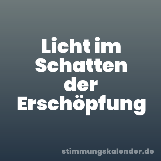 Licht im Schatten der Erschöpfung