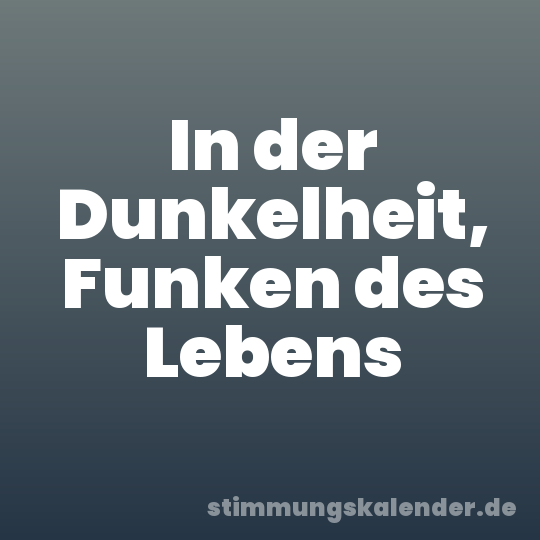 In der Dunkelheit, Funken des Lebens
