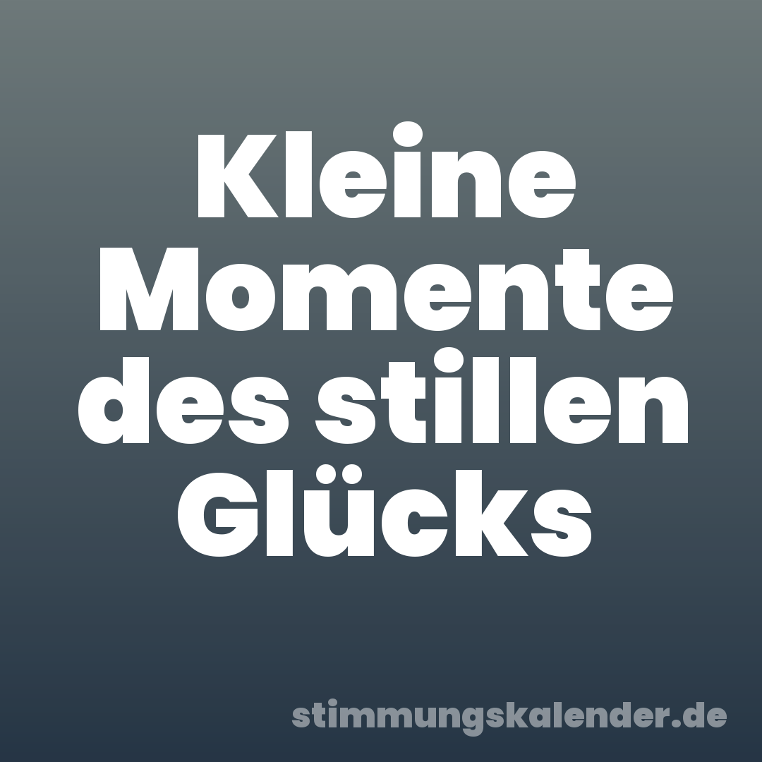 Kleine Momente des stillen Glücks
