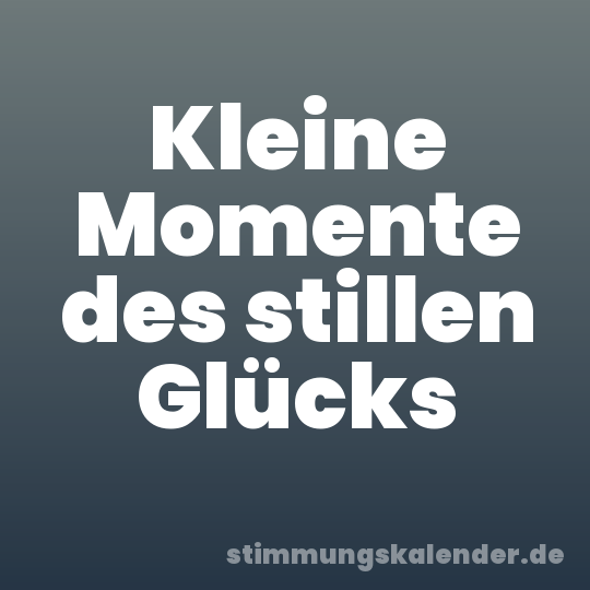 Kleine Momente des stillen Glücks