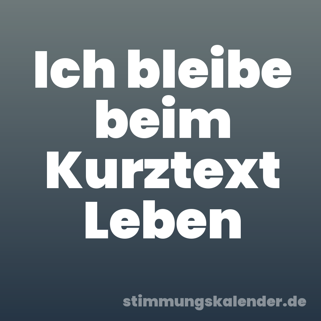 Ich bleibe beim Kurztext Leben