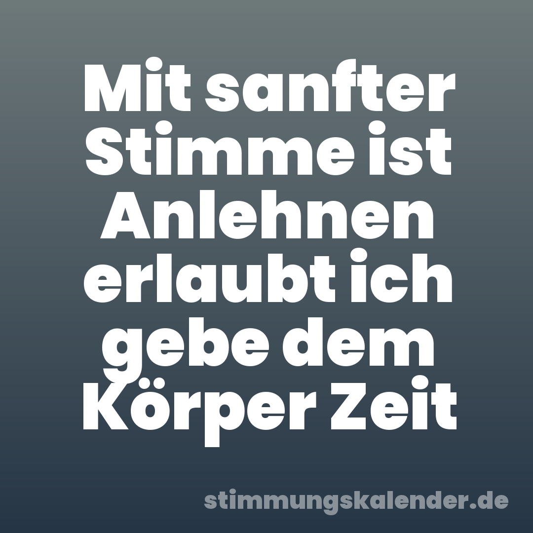 Mit sanfter Stimme ist Anlehnen erlaubt ich gebe dem Körper Zeit