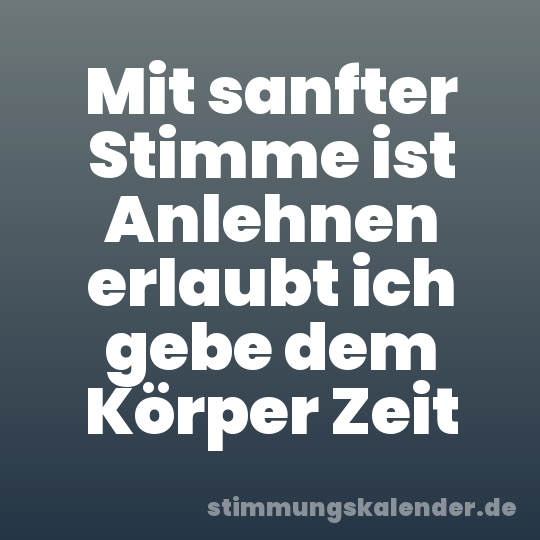 Mit sanfter Stimme ist Anlehnen erlaubt ich gebe dem Körper Zeit