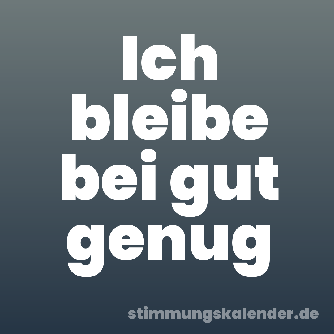 Ich bleibe bei gut genug