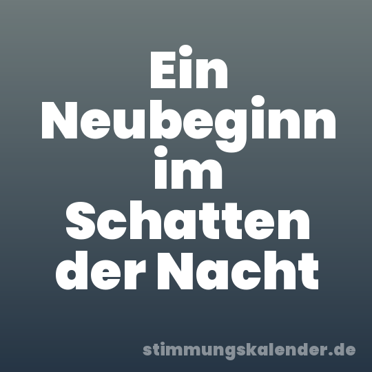 Ein Neubeginn im Schatten der Nacht