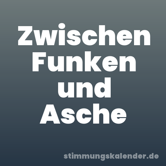 Zwischen Funken und Asche