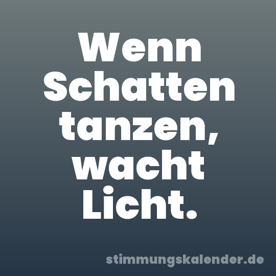 Wenn Schatten tanzen, wacht Licht.