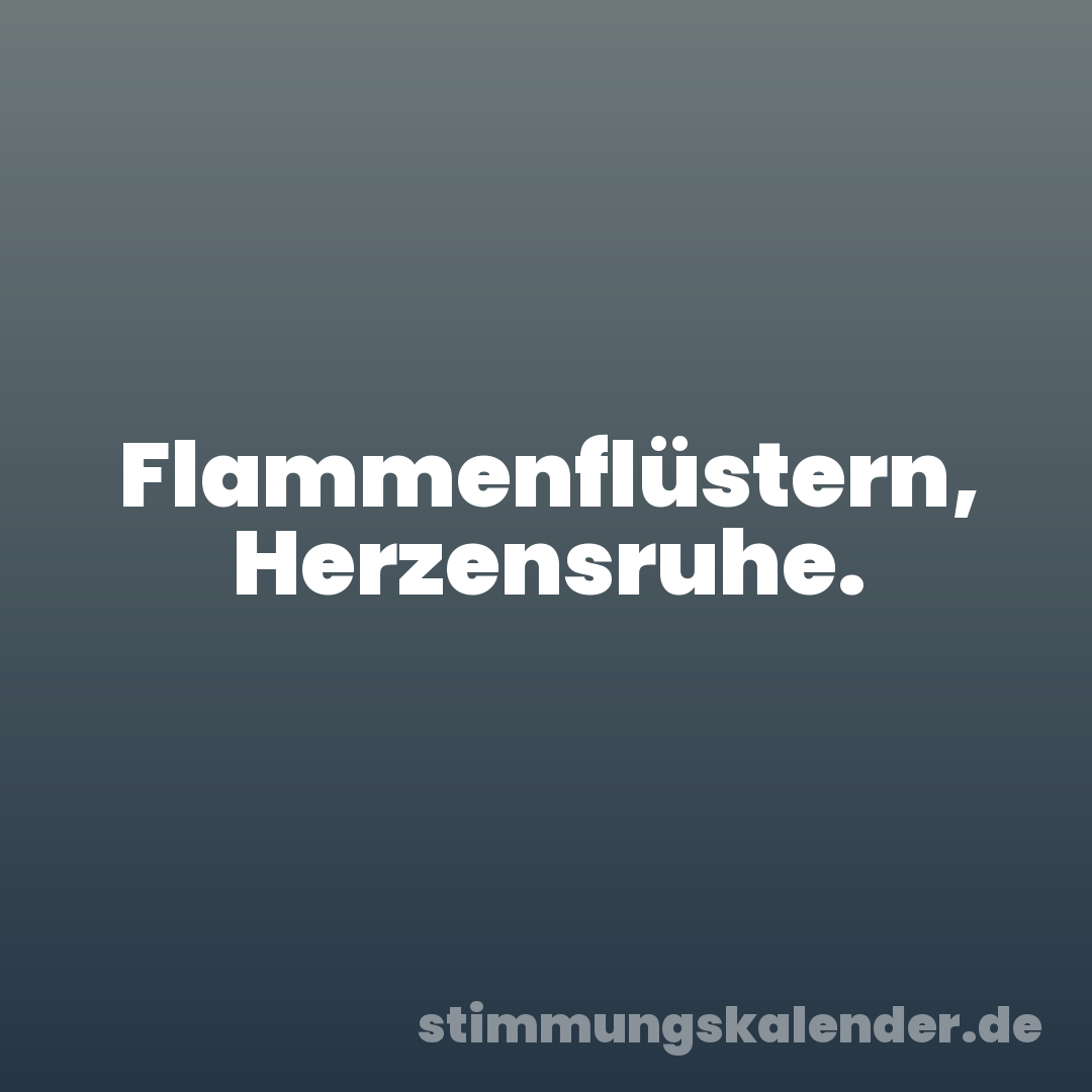 Flammenflüstern, Herzensruhe.