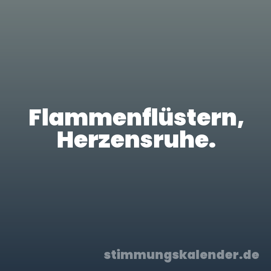 Flammenflüstern, Herzensruhe.