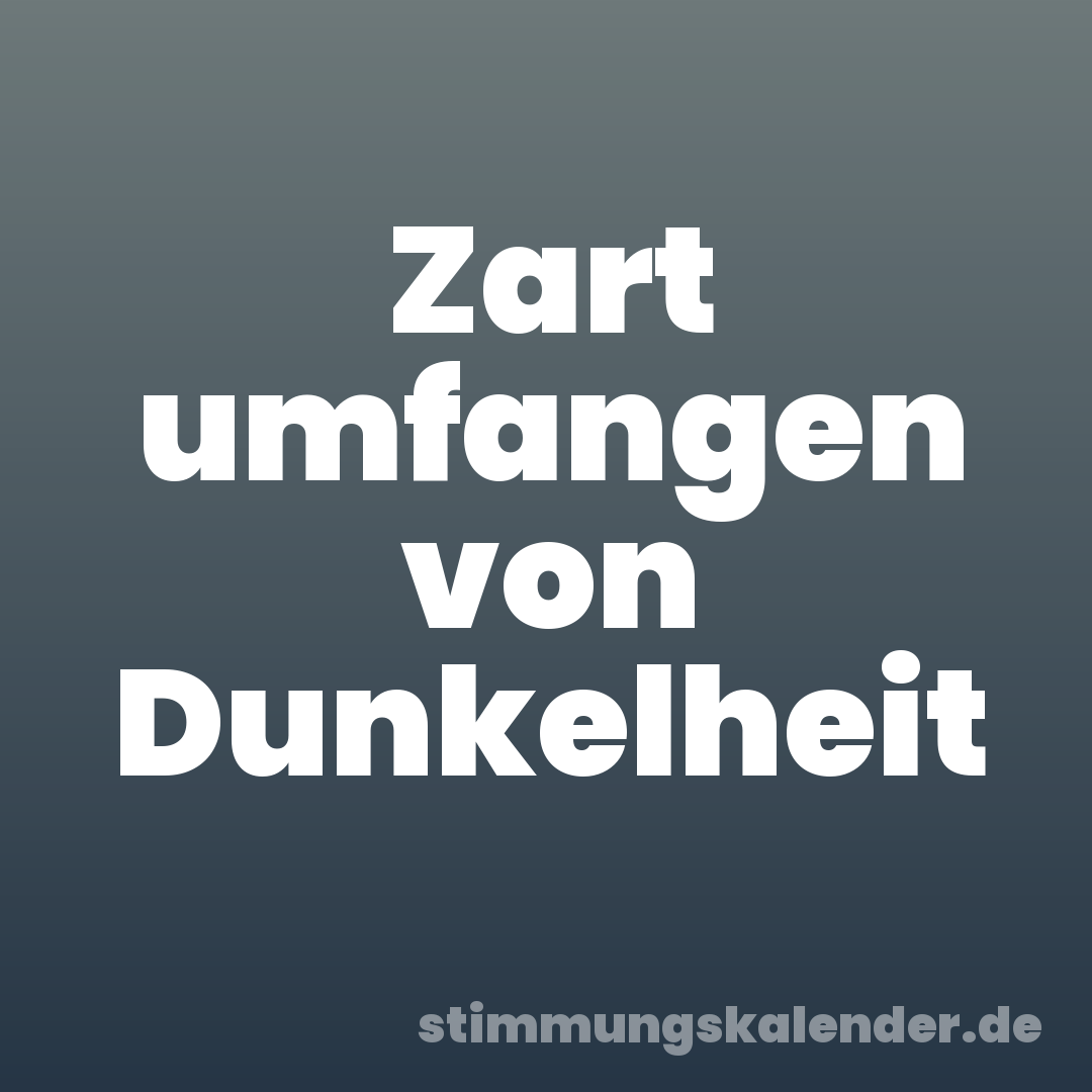 Zart umfangen von Dunkelheit