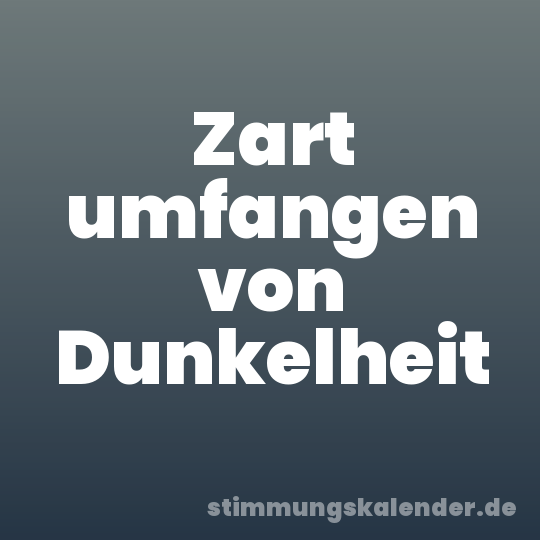 Zart umfangen von Dunkelheit
